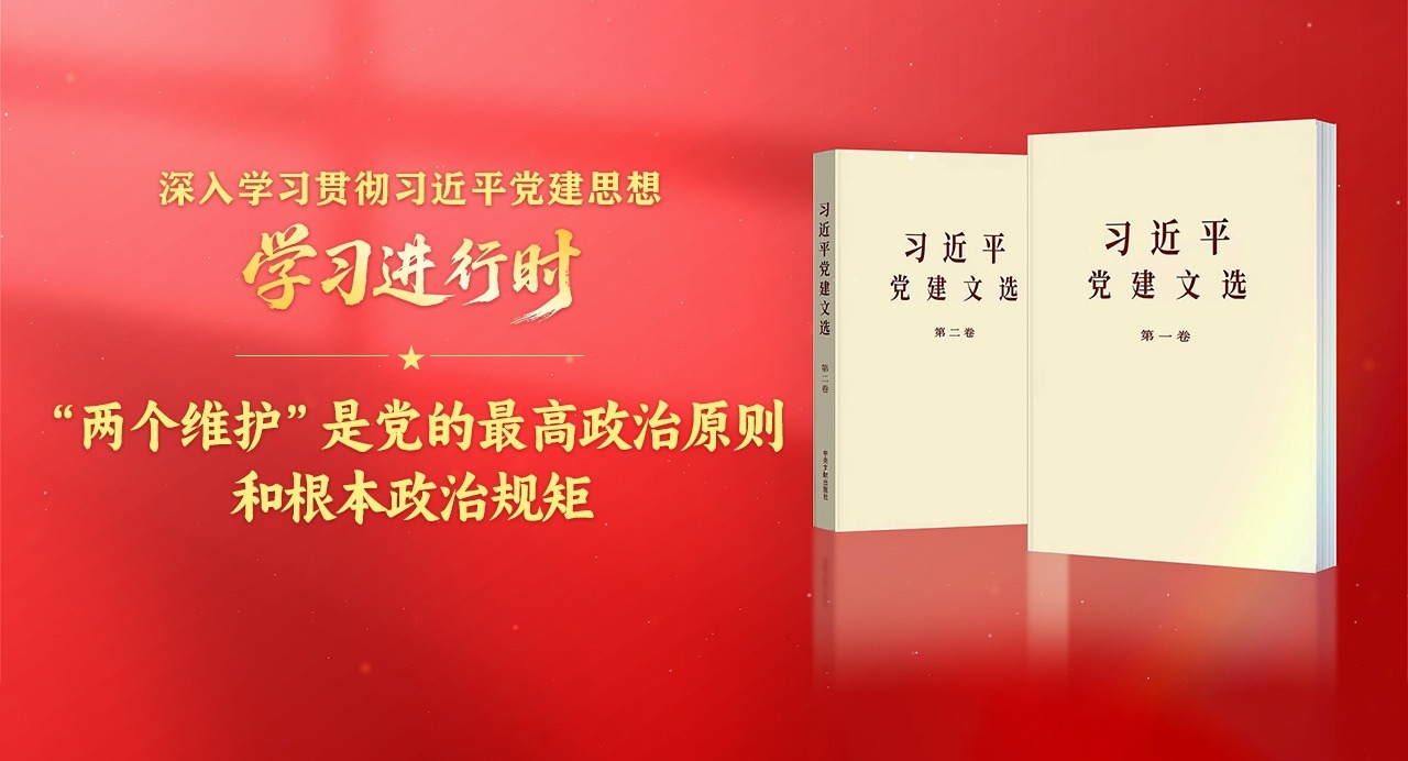学习进行时·深入学习贯彻习近平党建思想丨“两个维护”是党的最高政治原则和根本政治规矩