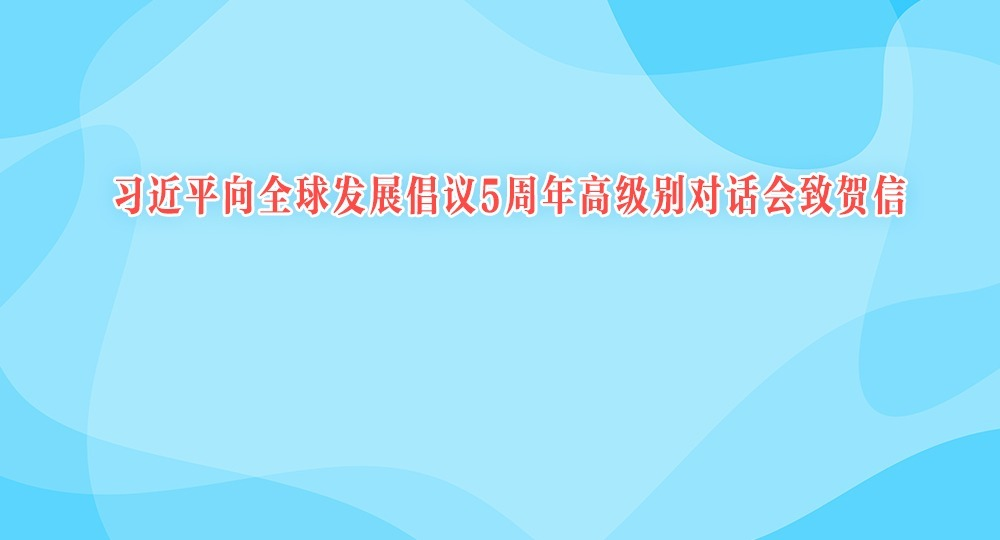 习近平向全球发展倡议5周年高级别对话会致贺信